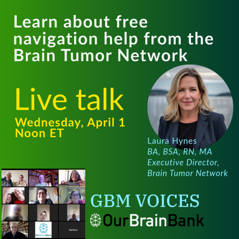 OurBrainBank for Glioblastoma Navigators can walk you through what to expect, how to ask about clinical trials, when to get a second opinion, and more